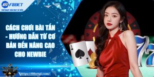 Cách chơi bài tấn - Hướng dẫn từ cơ bản đến nâng cao cho Newbie