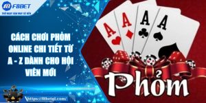 Cách chơi phỏm online chi tiết từ A - Z dành cho hội viên mới